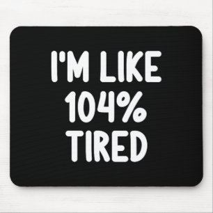 Funny ich bin wie 104% müde Joke Sarcastic Fa Mousepad