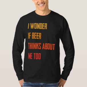 Funny ich frage mich, ob Bier über mich nachdenkt T-Shirt