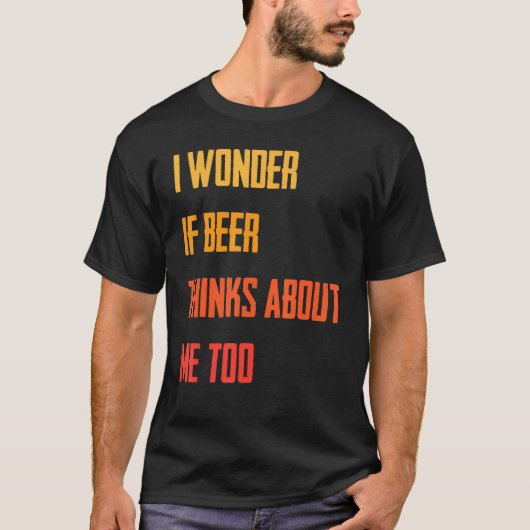 Funny ich frage mich, ob Bier über mich nachdenkt  T-Shirt (Vorderseite)