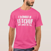 Funny, ich frage mich, ob Ketchup über mich nachde T-Shirt (Vorderseite)