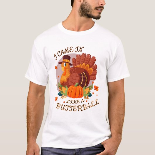 Funny |Ich kam wie ein Butterball-Shirt herein T-Shirt (Vorderseite)
