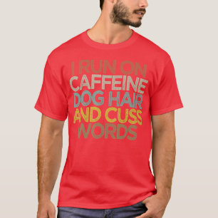 Funny ich laufe auf Koffein Hund Haare und Cuss Wo T-Shirt