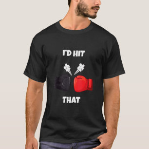 Funny I'd Hit That Boxing Kickboxing Muay Thai T-Shirt