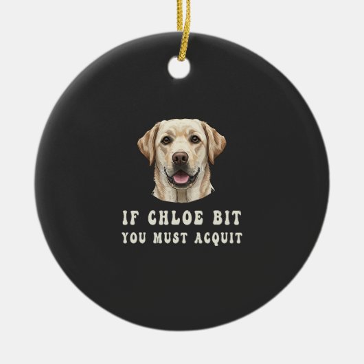 Funny If Chloe Bit You Must Acquit Labrador lovers Keramik Ornament (Vorne)