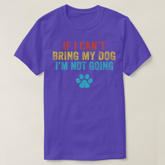 Funny If I Can't Bring My Dog I'm Not Going Dog Ow T-Shirt (Design vorne)
