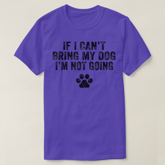 Funny If I Can't Bring My Dog I'm Not Going Dog Ow T-Shirt (Design vorne)