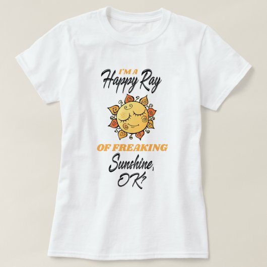 Funny Im a Happy Ray of Freaking Sunshine T-Shirt (Design vorne)