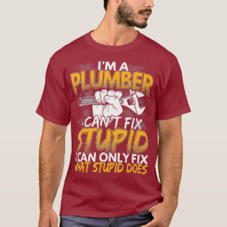 Funny Im a Plumber I Cant Fix Stupid Design T-Shirt