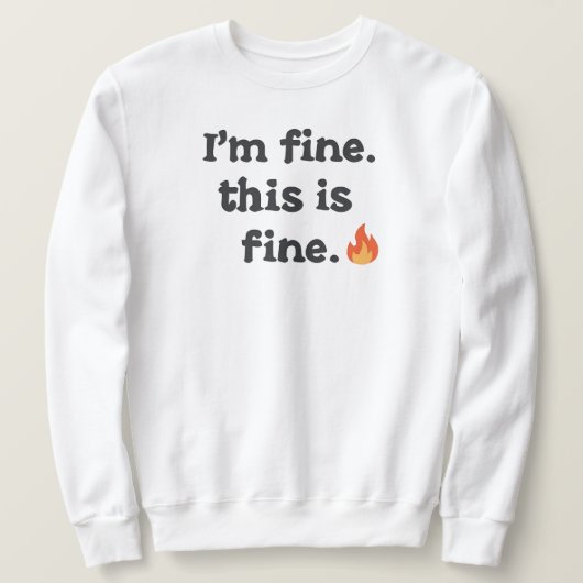 Funny "I'm Fine This is Fine" Quote Sweatshirt (Design vorne)