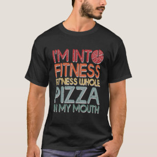 Funny I'm Into Fitness Whole Pizza In My Mouth Piz T-Shirt