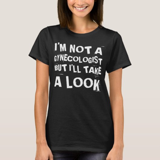 Funny I'm Not A Gynecologist But I'll Take A Look T-Shirt (Vorderseite)