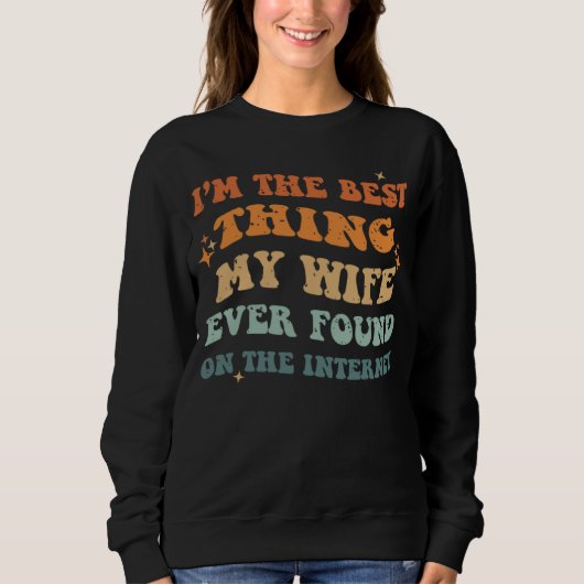 Funny I'm The Best Thing My Wife Ever Found On The Sweatshirt (Vorderseite)