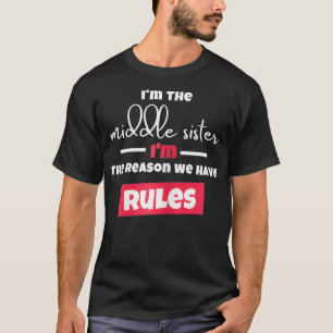 Funny I'm The Middle Sister I'm the Reason We Have T-Shirt