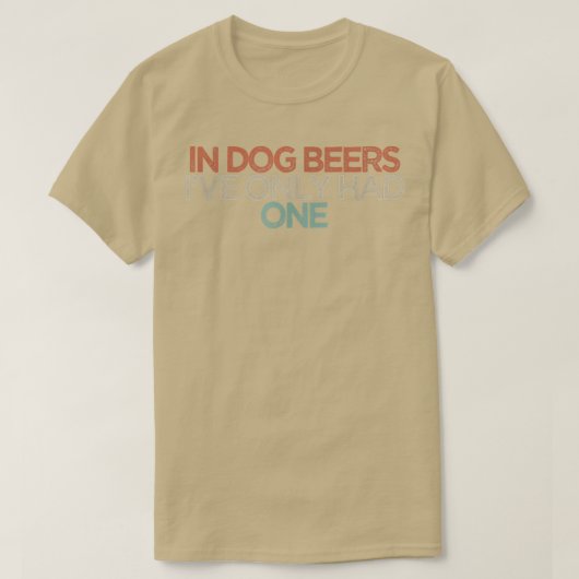 Funny In Dog Beers I've Only Had One T-Shirt (Design vorne)