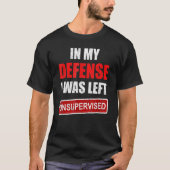 Funny In my defense i was left unsupervised_19 T-Shirt (Vorderseite)