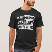 Funny In my defense i was left unsupervised_3 T-Shirt (Vorderseite)