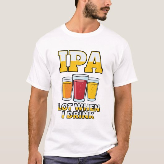 Funny IPA Lot When I Drink, Craft Beer Humor T-Shirt (Vorderseite)