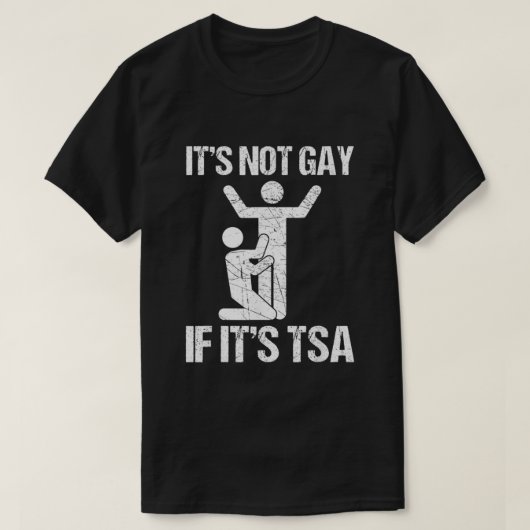 Funny It Is Not Gay If It Is TSA Security T-Shirt (Design vorne)
