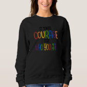 Funny IT TAKES COURAGE TOBE WHO YOU ARE Quote Sweatshirt (Vorderseite)