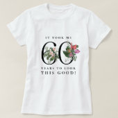Funny It Took Me 60 Years to Look This Good!  T-Shirt (Design vorne)