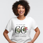 Funny It Took Me 60 Years to Look This Good! T-Shirt