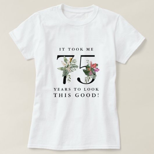 Funny It Took Me 75 Years to Look This Good!  T-Shirt (Design vorne)