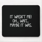 Funny, It Wasn't Me . Sarcastic Joke Tee Mousepad (Vorne)