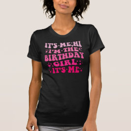FUNNY IT'S ME HI I'M THE BIRTHDAY GIRL IT'S ME  T-Shirt