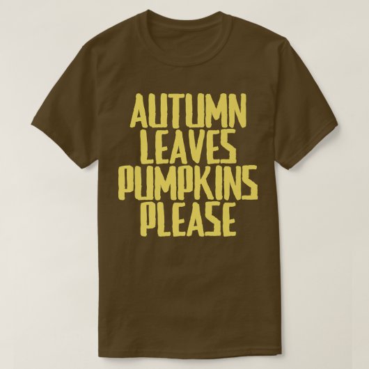 Funny Joke Sarcastic Herbst Leaves Pumpkins Bitte T-Shirt (Design vorne)