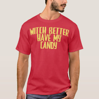 Funny Joke Sarcastic Witch Better Have My Candy T-Shirt