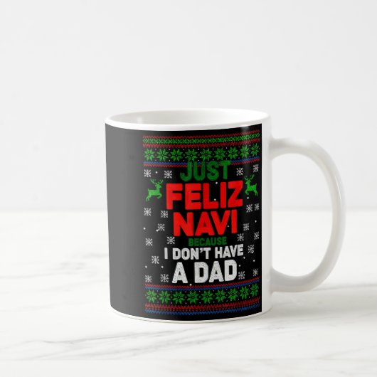 Funny Just Feliz Navi Because I Don’t Have A Dad C Kaffeetasse (Rechts)