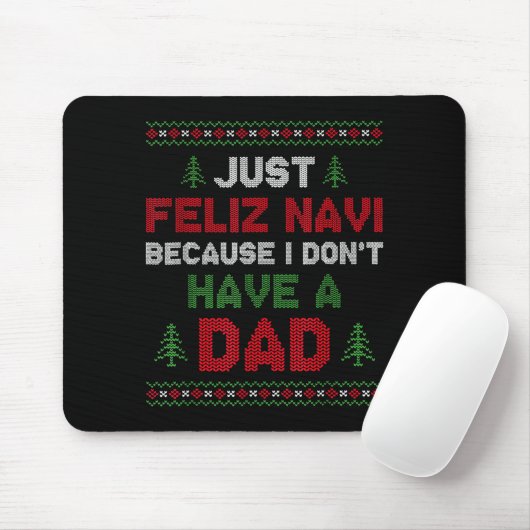Funny Just Feliz Navi Because I Don't Have A Dad C Mousepad (Mit Mouse)