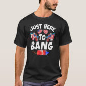 Funny Just Here To Bang Fireworks Patriotic 4th Of T-Shirt (Vorderseite)