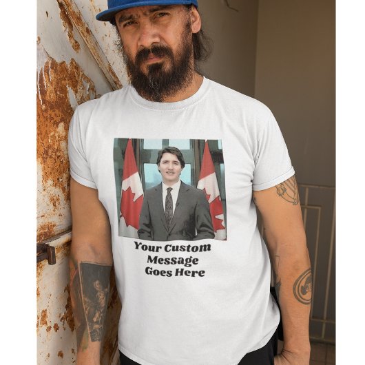 Funny Justin Trudeau Custom Message Canada T-Shirt
