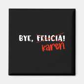 Funny Karen Felicia Quote Bye Meme  Magnet (Vorne)