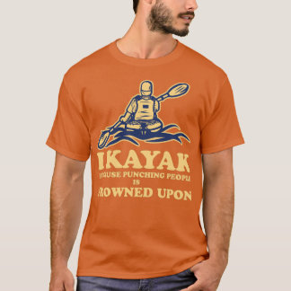 Funny Kayaking Kanoeing I Kayak weil Punching P T-Shirt