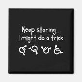 Funny Keep Staring I Might Do A Trick Wheelchair  Magnet (Vorne)