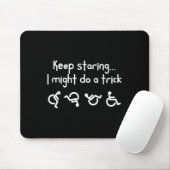 Funny Keep Staring I Might Do A Trick Wheelchair Mousepad (Mit Mouse)