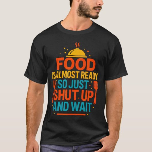 Funny Kitchen Cooking Quote Food Is Almost Ready T-Shirt (Vorderseite)
