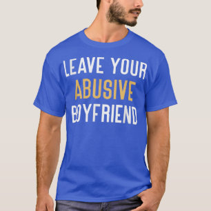 Funny Leave Your Abusive Boyfriend Domestic violen T-Shirt