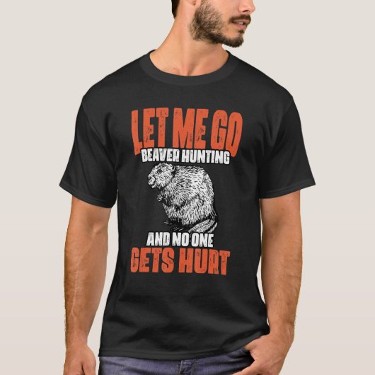 Funny Let Me Go Beaver Hunting A Beaver Hunt Beave T-Shirt (Vorderseite)