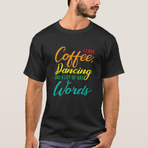 Funny Liebe Coffee Dancing und schlechte Worte P T-Shirt