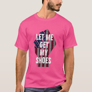 Funny Ließ mir meine Schuhe zu holen T-Shirt
