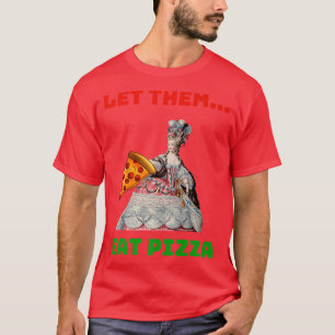 Funny Ließ sie essen Pizza Marie Antoinette,Pizza T-Shirt