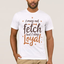 Funny Loyal Dog Quote Saying Cute Canine Art T-Shirt