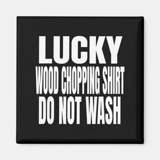 Funny Lucky Wood Chopng Shirt Do Not Wash Quote Magnet (Vorne)