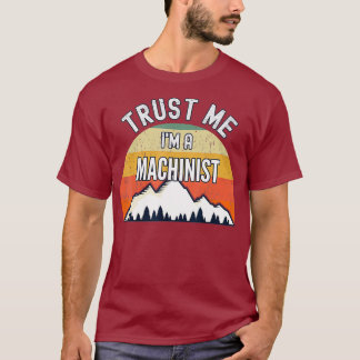 Funny Machinist Gift Trust Me Im Machinist T-Shirt