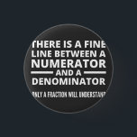 Funny Math FINE LINE NUMERATOR DENOMINATOR Button<br><div class="desc">Geschenk für einen Mathematiklehrer, Mathematikprofessor, Mathematiker, alle, die Mathematik Lieben. Abschluss für einen Mathematikunterricht. Es gibt eine feine Linie zwischen einem Zähler und einem Nenner - nur ein Teil versteht das!</div>
