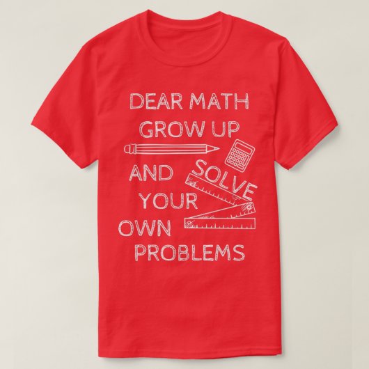 Funny Math Jokes Dear Math Grow Up And Solve Your  T-Shirt (Design vorne)