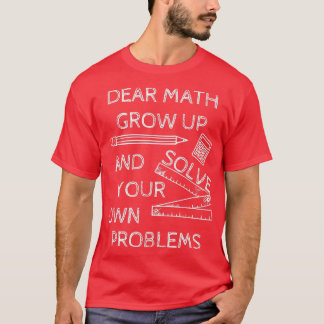 Funny Math Jokes Dear Math Grow Up And Solve Your T-Shirt
